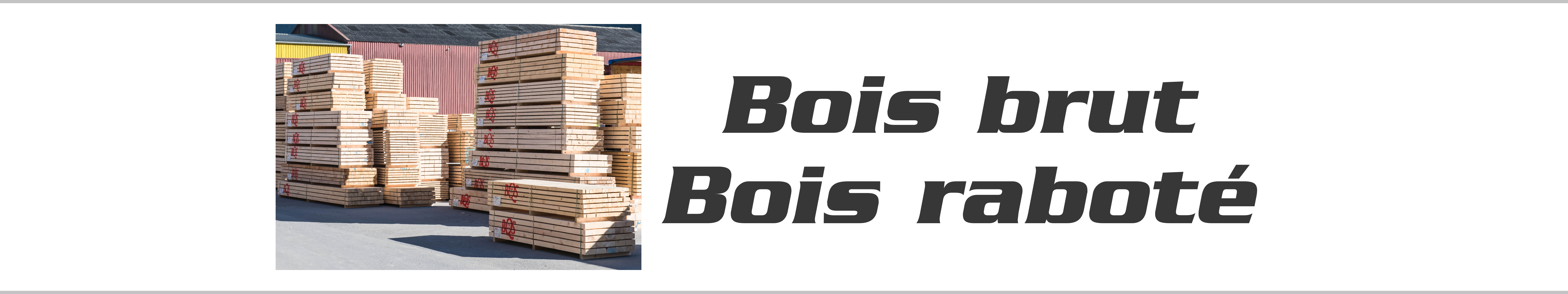 BOIS BRUT ET RABOTE
    