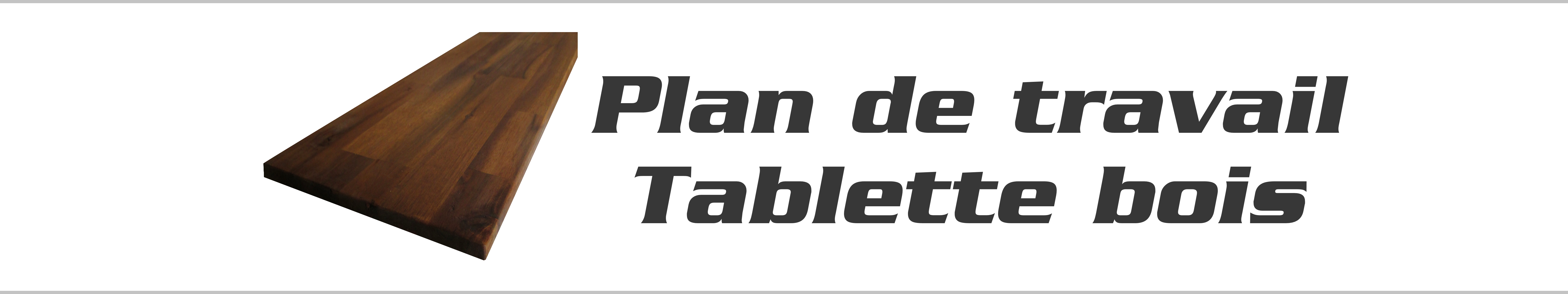 PLAN DE TRAVAIL ET TABLETTE BOIS
    